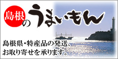 うまいもんにこだわる、食通のあなたへ!島根の特産品、発送、ご自宅用へのお取り寄せを承ります。